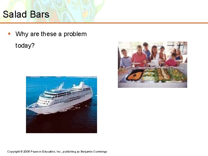 Salad Bars § Why are these a problem today? Copyright © 2006 Pearson Education,