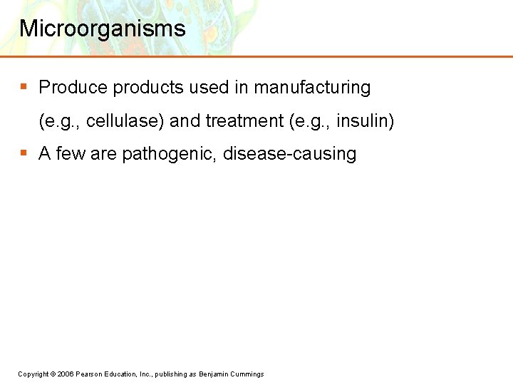 Microorganisms § Produce products used in manufacturing (e. g. , cellulase) and treatment (e.