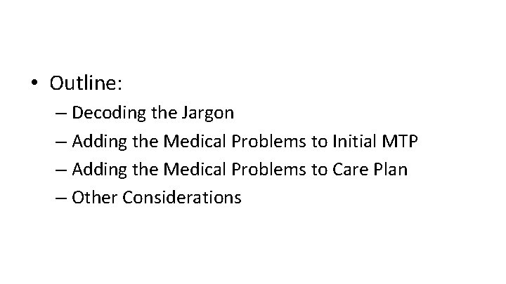  • Outline: – Decoding the Jargon – Adding the Medical Problems to Initial