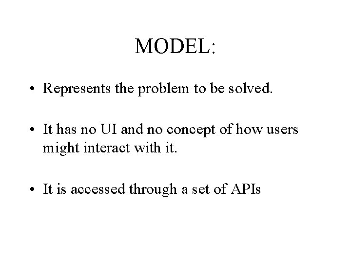 MODEL: • Represents the problem to be solved. • It has no UI and