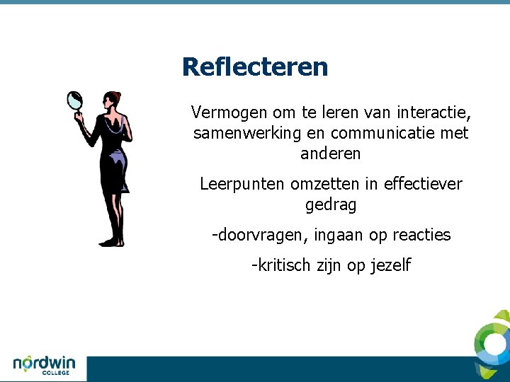 Reflecteren Vermogen om te leren van interactie, samenwerking en communicatie met anderen Leerpunten omzetten