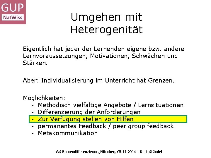 Umgehen mit Heterogenität Eigentlich hat jeder Lernenden eigene bzw. andere Lernvoraussetzungen, Motivationen, Schwächen und