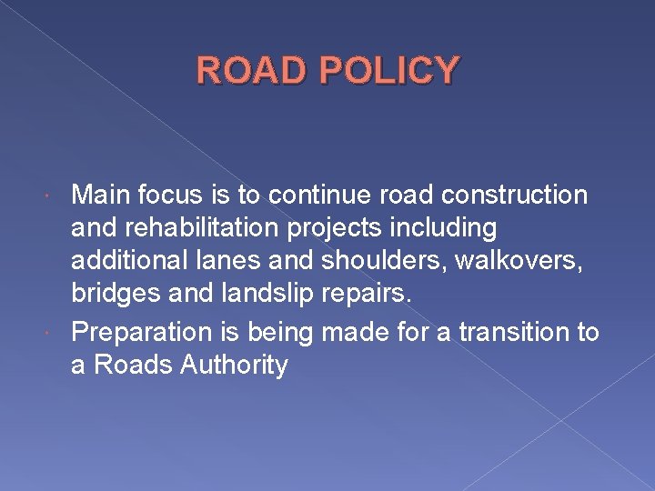 ROAD POLICY Main focus is to continue road construction and rehabilitation projects including additional