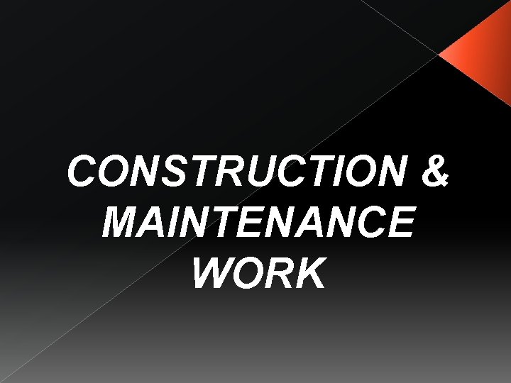 CONSTRUCTION & MAINTENANCE WORK 