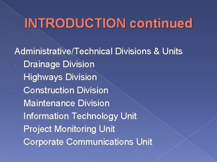 INTRODUCTION continued Administrative/Technical Divisions & Units Drainage Division Highways Division Construction Division Maintenance Division