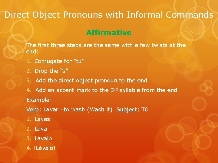 Direct Object Pronouns with Informal Commands Affirmative The first three steps are the same