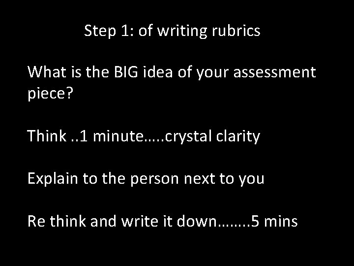 Step 1: of writing rubrics What is the BIG idea of your assessment piece?