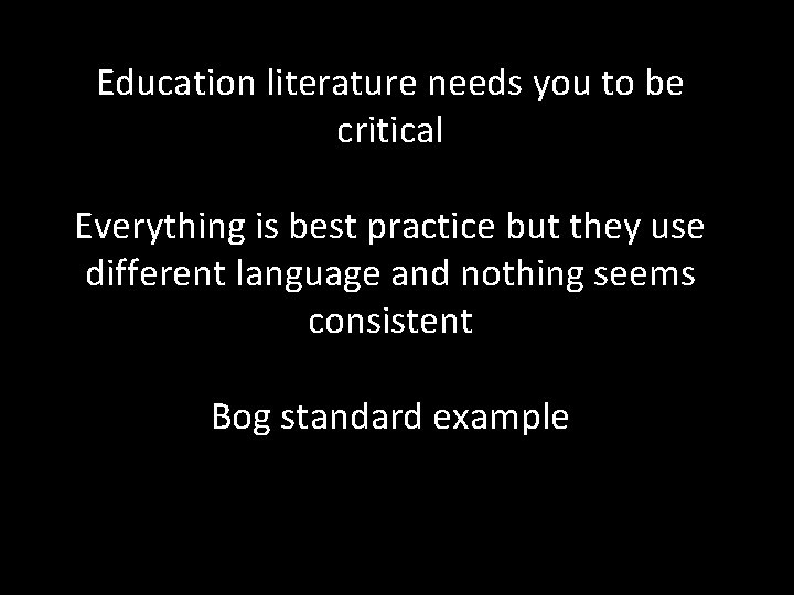 Education literature needs you to be critical Everything is best practice but they use