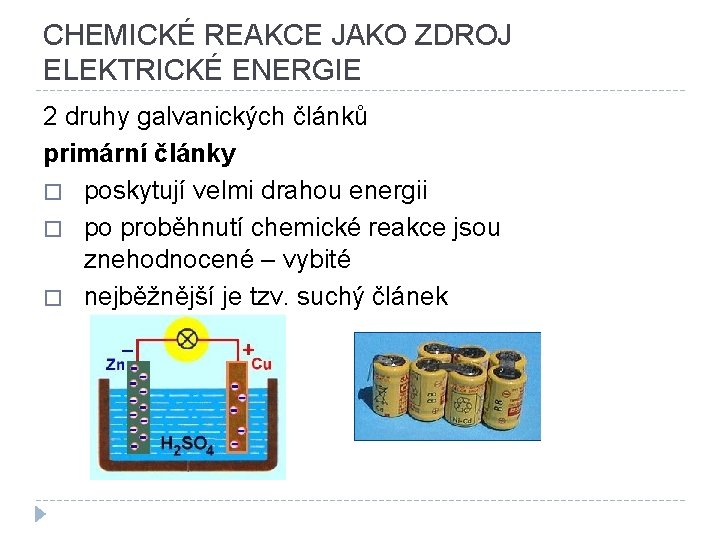 CHEMICKÉ REAKCE JAKO ZDROJ ELEKTRICKÉ ENERGIE 2 druhy galvanických článků primární články � poskytují