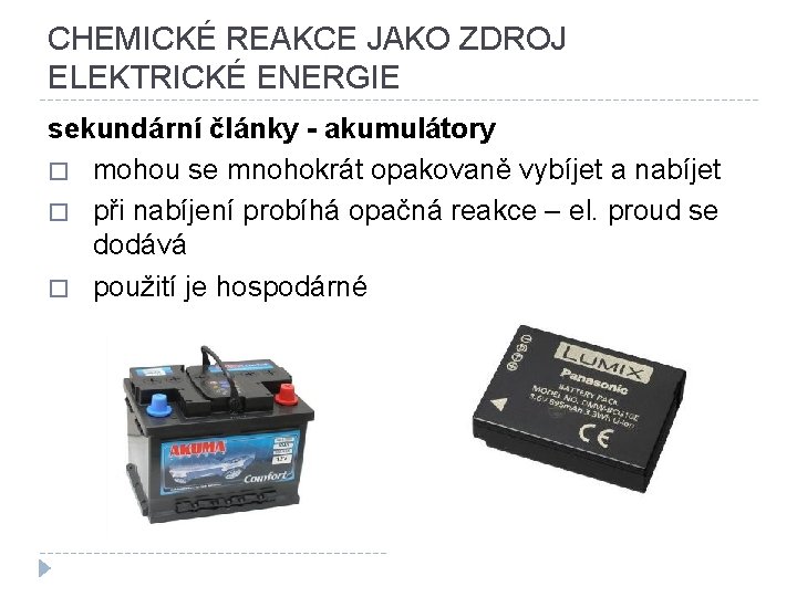 CHEMICKÉ REAKCE JAKO ZDROJ ELEKTRICKÉ ENERGIE sekundární články - akumulátory � mohou se mnohokrát