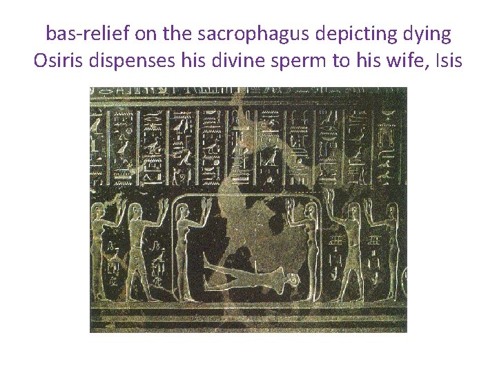bas-relief on the sacrophagus depicting dying Osiris dispenses his divine sperm to his wife,