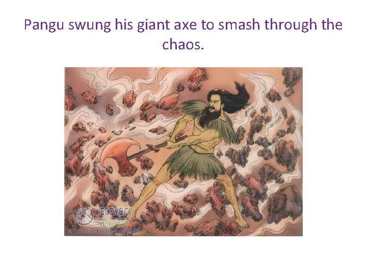 Pangu swung his giant axe to smash through the chaos. 