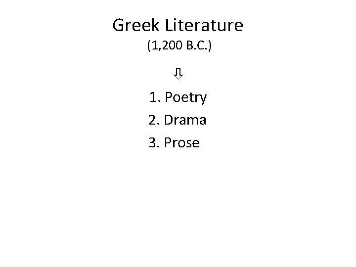 Greek Literature (1, 200 B. C. ) 1. Poetry 2. Drama 3. Prose 