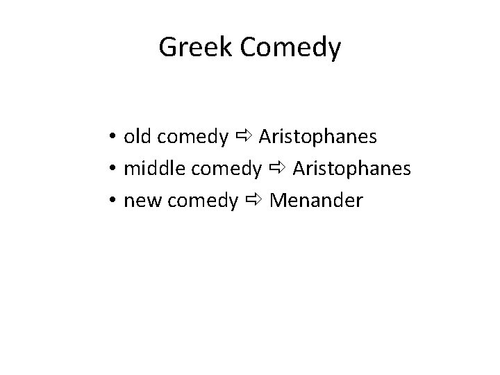 Greek Comedy • old comedy Aristophanes • middle comedy Aristophanes • new comedy Menander