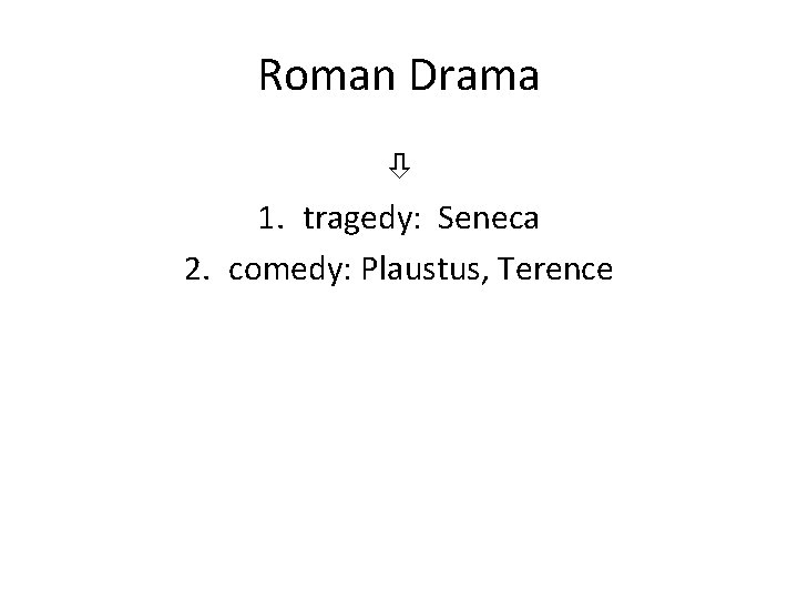 Roman Drama 1. tragedy: Seneca 2. comedy: Plaustus, Terence 