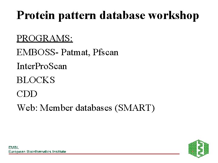 Protein pattern database workshop PROGRAMS: EMBOSS- Patmat, Pfscan Inter. Pro. Scan BLOCKS CDD Web: