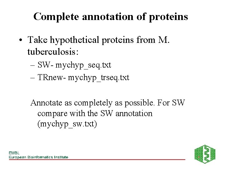 Complete annotation of proteins • Take hypothetical proteins from M. tuberculosis: – SW- mychyp_seq.