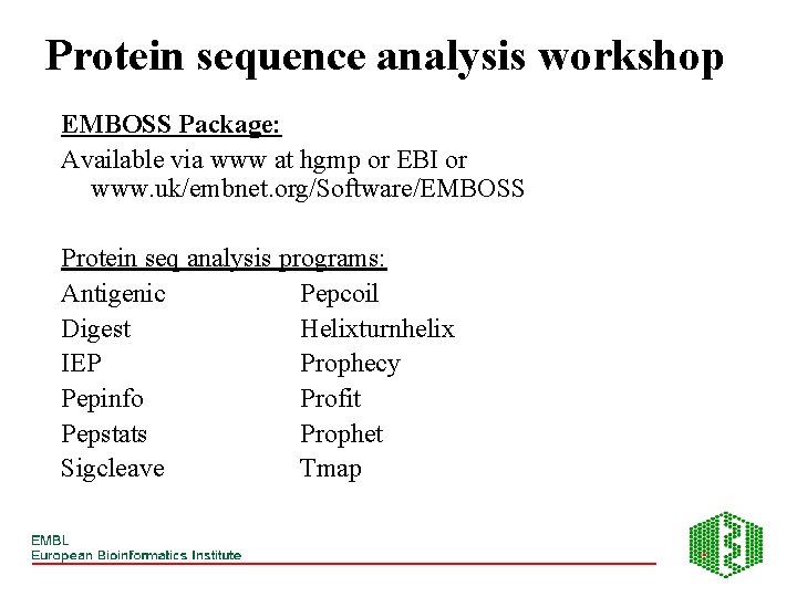 Protein sequence analysis workshop EMBOSS Package: Available via www at hgmp or EBI or