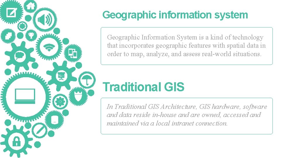 Geographic information system Geographic Information System is a kind of technology that incorporates geographic