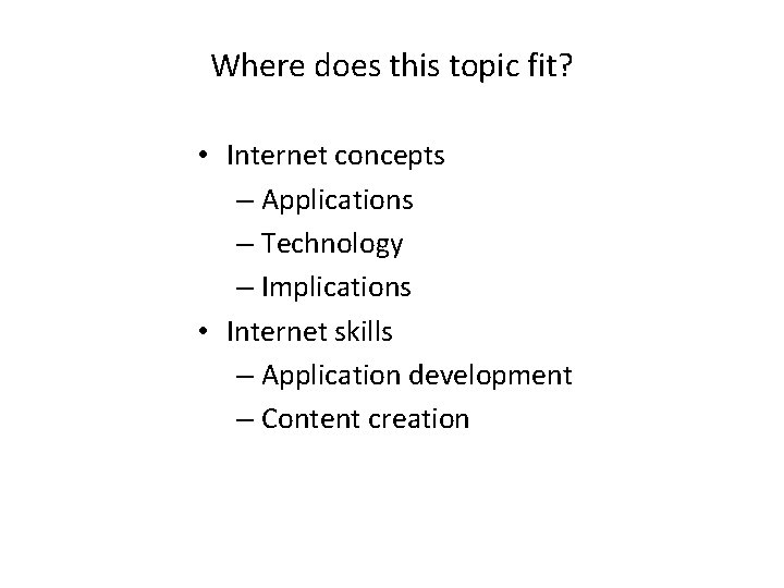 Where does this topic fit? • Internet concepts – Applications – Technology – Implications Where does this topic fit? • Internet concepts – Applications – Technology – Implications