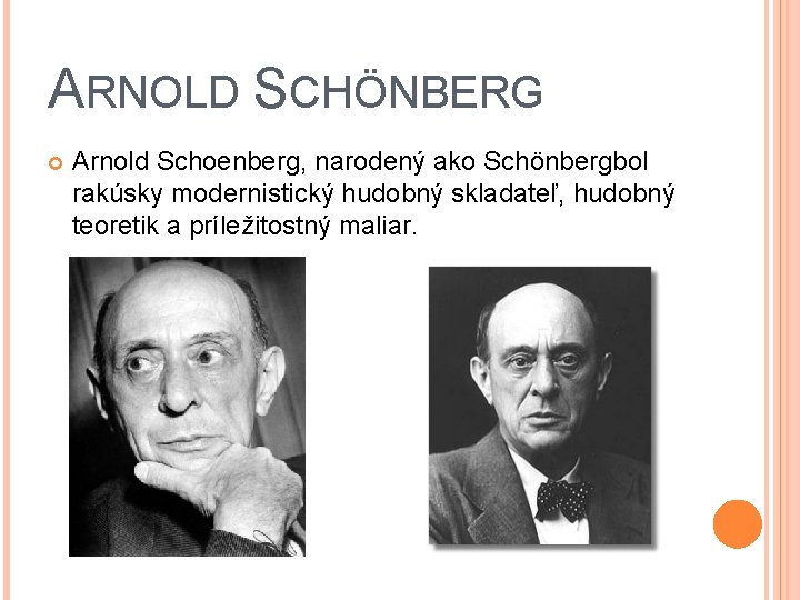 ARNOLD SCHÖNBERG Arnold Schoenberg, narodený ako Schönbergbol rakúsky modernistický hudobný skladateľ, hudobný teoretik a