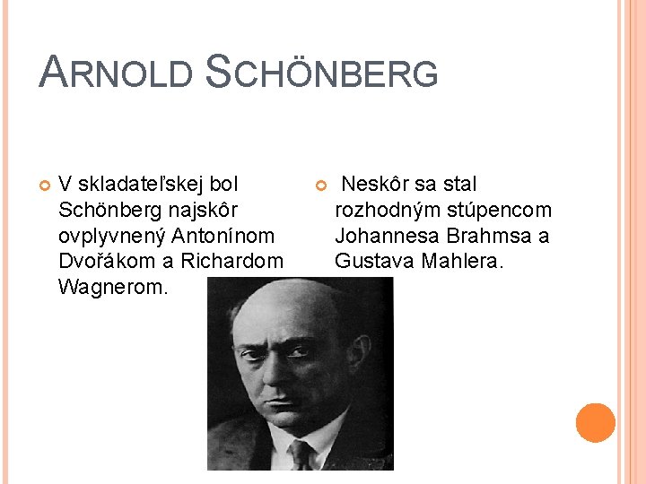 ARNOLD SCHÖNBERG V skladateľskej bol Schönberg najskôr ovplyvnený Antonínom Dvořákom a Richardom Wagnerom. Neskôr