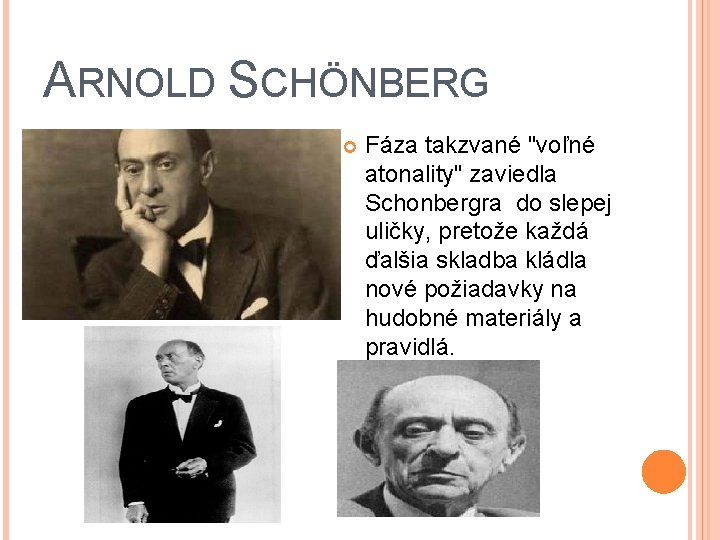 ARNOLD SCHÖNBERG Fáza takzvané "voľné atonality" zaviedla Schonbergra do slepej uličky, pretože každá ďalšia