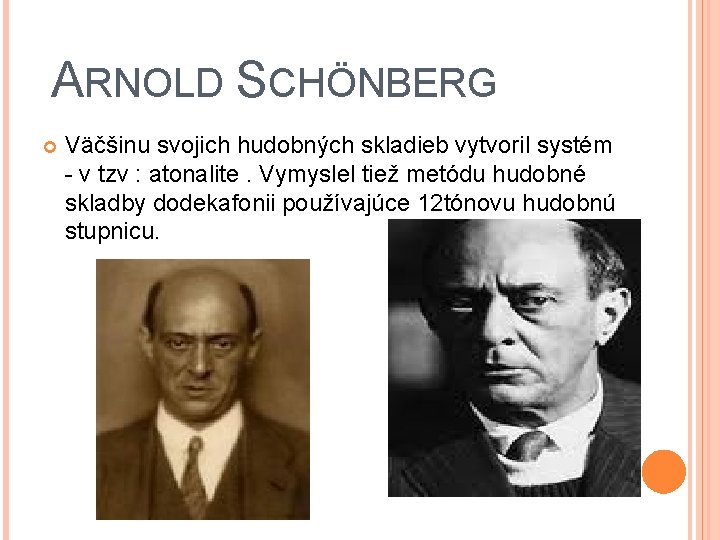 ARNOLD SCHÖNBERG Väčšinu svojich hudobných skladieb vytvoril systém - v tzv : atonalite. Vymyslel