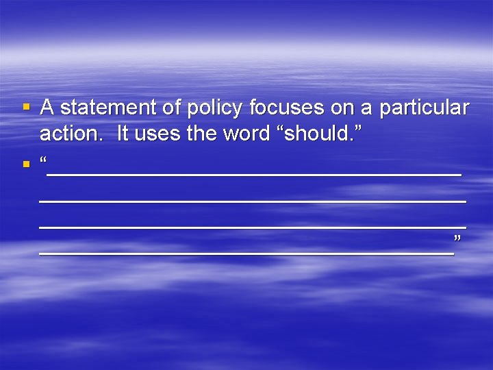 § A statement of policy focuses on a particular action. It uses the word