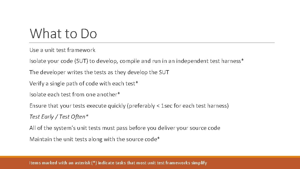 What to Do Use a unit test framework Isolate your code (SUT) to develop,