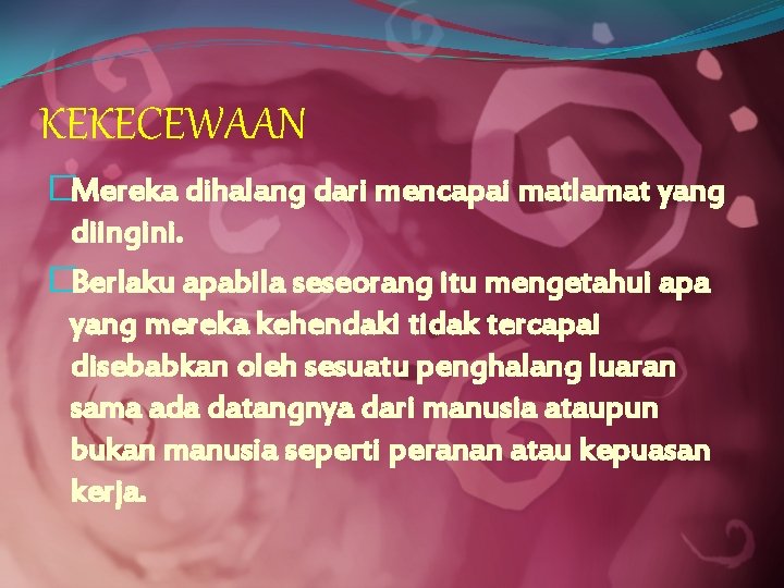 KEKECEWAAN �Mereka dihalang dari mencapai matlamat yang diingini. �Berlaku apabila seseorang itu mengetahui apa