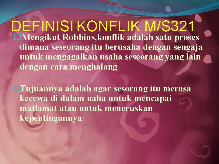 DEFINISI KONFLIK M/S 321 �Mengikut Robbins, konflik adalah satu proses dimana seseorang itu berusaha