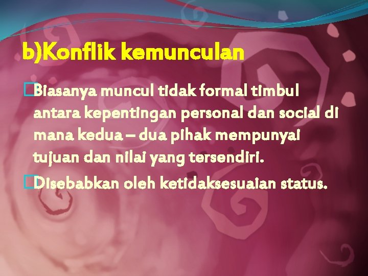 b)Konflik kemunculan �Biasanya muncul tidak formal timbul antara kepentingan personal dan social di mana