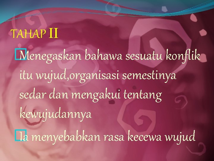 TAHAP ΙΙ � Menegaskan bahawa sesuatu konflik itu wujud, organisasi semestinya sedar dan mengakui