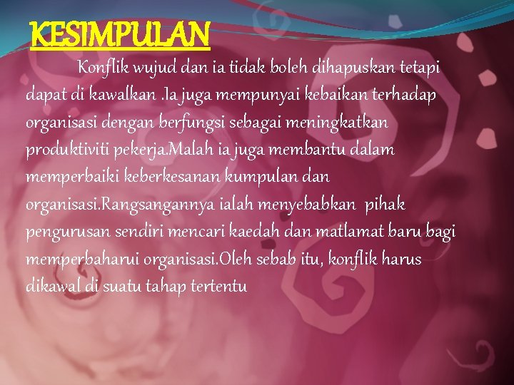 KESIMPULAN Konflik wujud dan ia tidak boleh dihapuskan tetapi dapat di kawalkan. Ia juga