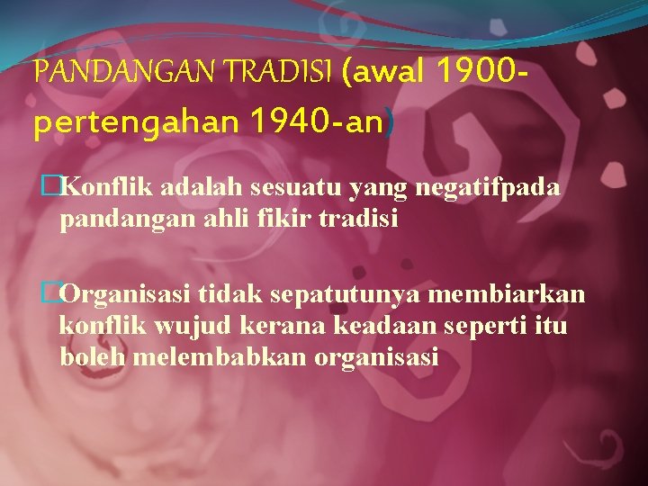 PANDANGAN TRADISI (awal 1900 pertengahan 1940 -an) �Konflik adalah sesuatu yang negatifpada pandangan ahli