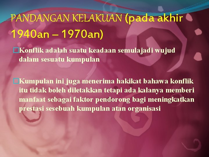 PANDANGAN KELAKUAN (pada akhir 1940 an – 1970 an) �Konflik adalah suatu keadaan semulajadi