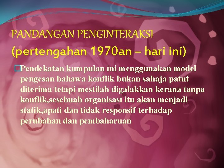 PANDANGAN PENGINTERAKSI (pertengahan 1970 an – hari ini) �Pendekatan kumpulan ini menggunakan model pengesan