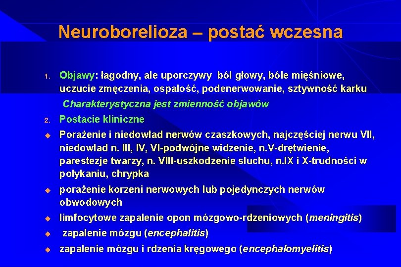 Neuroborelioza – postać wczesna 1. Objawy: łagodny, ale uporczywy ból głowy, bóle mięśniowe, uczucie