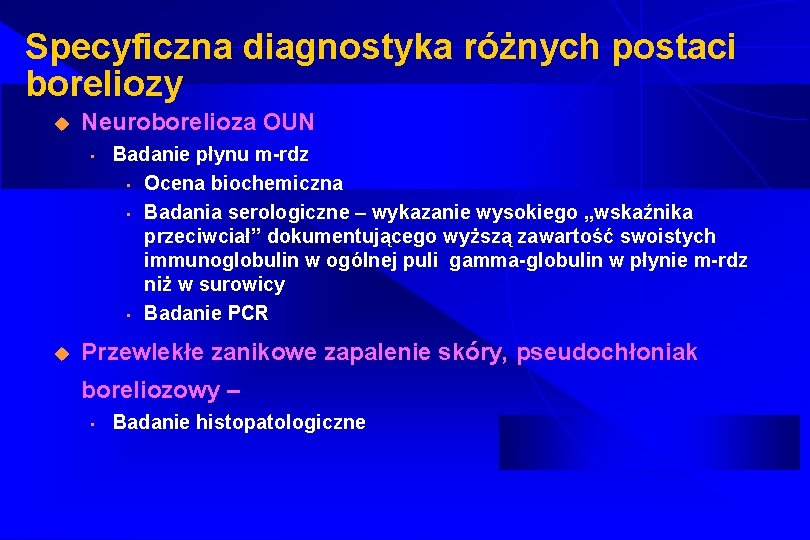 Specyficzna diagnostyka różnych postaci boreliozy u Neuroborelioza OUN • u Badanie płynu m-rdz •