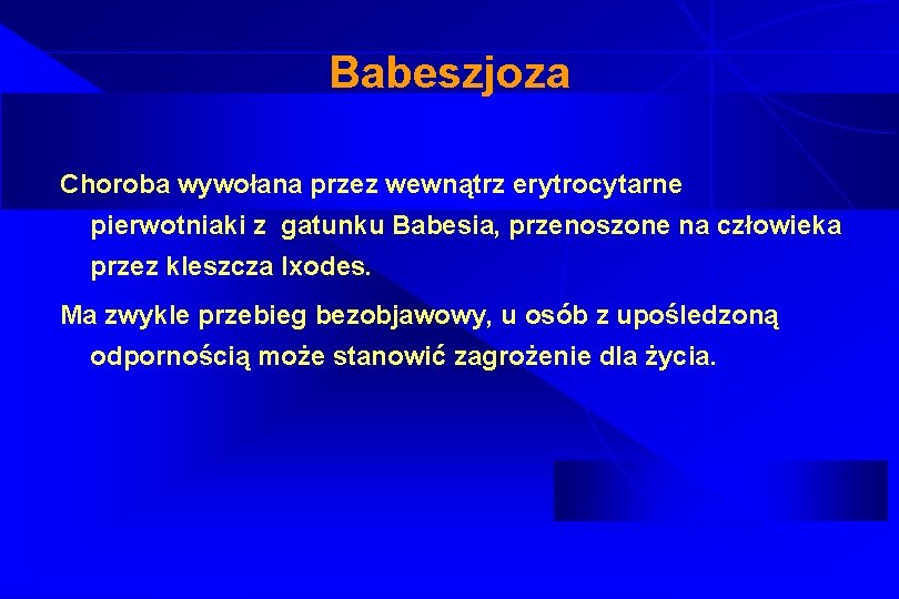 Babeszjoza Choroba wywołana przez wewnątrz erytrocytarne pierwotniaki z gatunku Babesia, przenoszone na człowieka przez