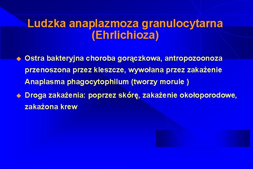 Ludzka anaplazmoza granulocytarna (Ehrlichioza) u Ostra bakteryjna choroba gorączkowa, antropozoonoza przenoszona przez kleszcze, wywołana