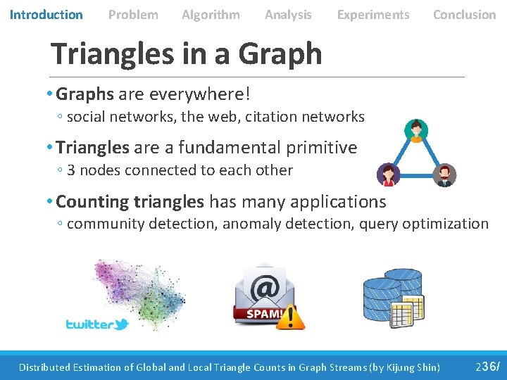 Introduction Problem Algorithm Analysis Experiments Conclusion Triangles in a Graph • Graphs are everywhere!