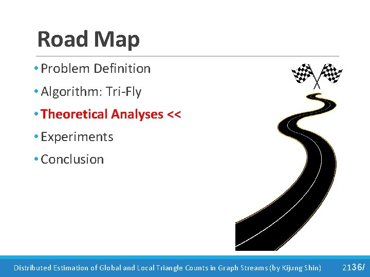 Road Map • Problem Definition • Algorithm: Tri-Fly • Theoretical Analyses << • Experiments