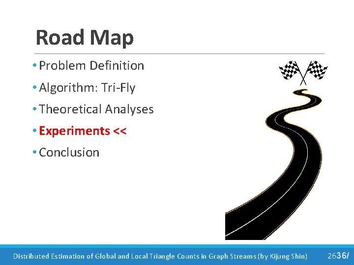 Road Map • Problem Definition • Algorithm: Tri-Fly • Theoretical Analyses • Experiments <<