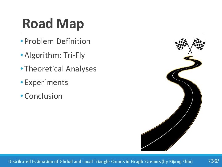 Road Map • Problem Definition • Algorithm: Tri-Fly • Theoretical Analyses • Experiments •