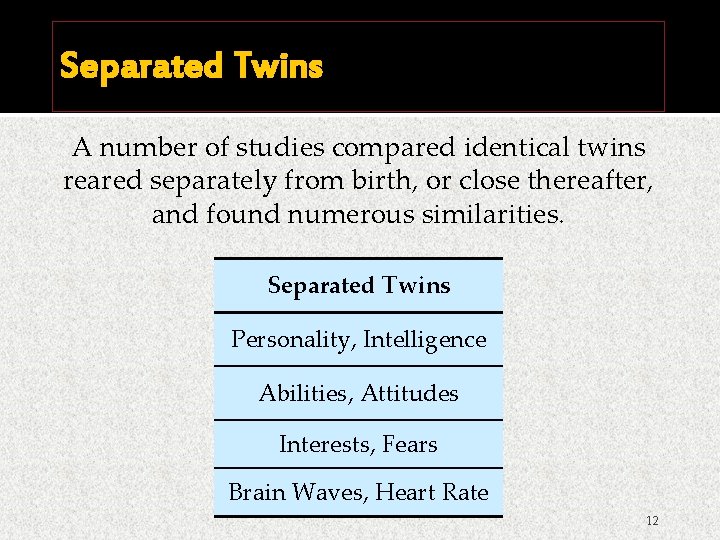 Separated Twins A number of studies compared identical twins reared separately from birth, or
