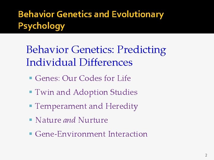 Behavior Genetics and Evolutionary Psychology Behavior Genetics: Predicting Individual Differences Genes: Our Codes for