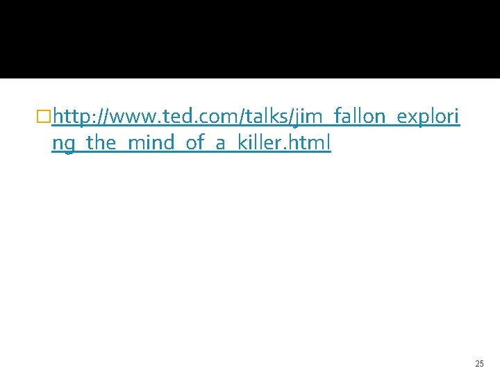 �http: //www. ted. com/talks/jim_fallon_explori ng_the_mind_of_a_killer. html 25 