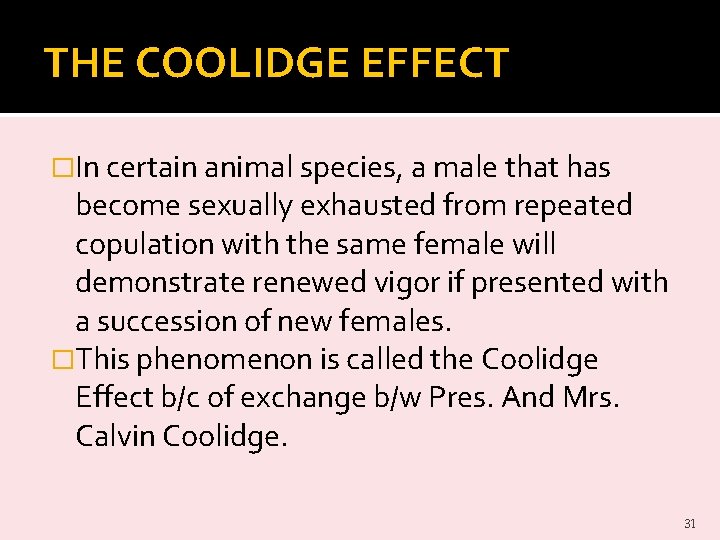 THE COOLIDGE EFFECT �In certain animal species, a male that has become sexually exhausted